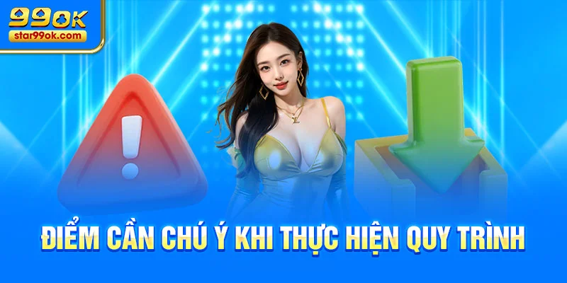 Điểm cần chú ý khi thực hiện quy trình