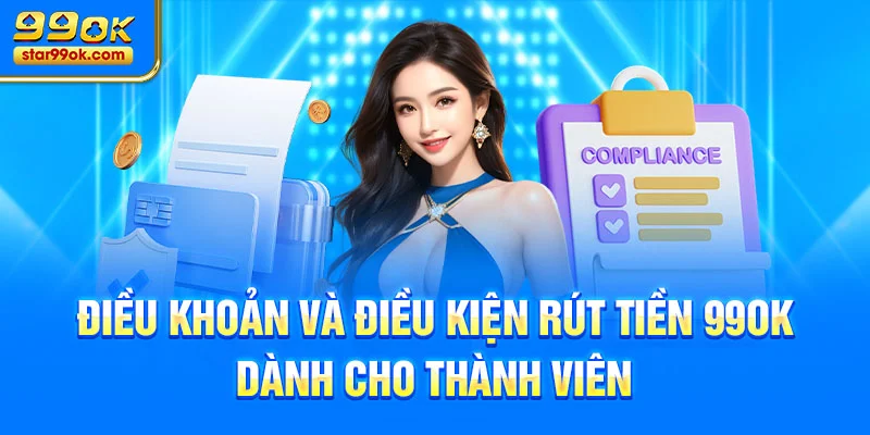 Điều khoản và điều kiện rút tiền 99OK dành cho thành viên