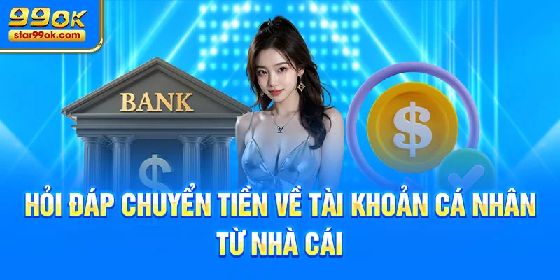 Hỏi đáp chuyển tiền về tài khoản cá nhân từ nhà cái