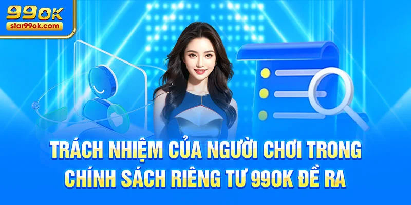 Trách nhiệm của người chơi trong chính sách riêng tư 99OK đề ra